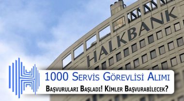 2019’da HALKBANK 1000 Servis Görevlisi Alacak
