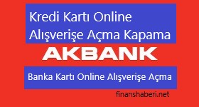 Akbank Online Alisveris Acma Kapama Finans Haberleri Kredi Haberleri Banka Haberleri