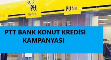 PTT Bank Konut Kredisi Kampanyası 2020