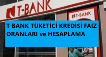 T BANK TÜKETİCİ KREDİSİ HESAPLAMA 2020