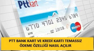 PTT Bank Kredi Kartı Temassız Ödeme Nasıl Açılır