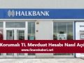 Halbank Kur Korumalı TL Vadeli Mevduat Hesabı Açma