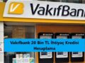 Vakıfbank 20 Bin TL İhtiyaç Kredisi Hesaplama