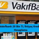Vakıfbank 20 Bin TL İhtiyaç Kredisi Hesaplama