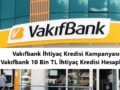 Vakıfbank İhtiyaç kredisi kampanyası