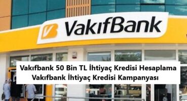 Vakıfbank 50 Bin TL İhtiyaç Kredisi Hesaplama