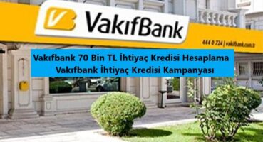 Vakıfbank 70 Bin TL İhtiyaç Kredisi Hesaplama