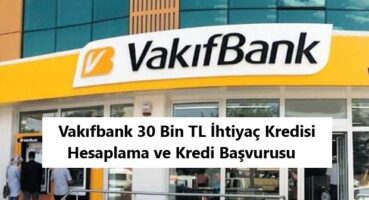 Vakıfbank 30 Bin TL İhtiyaç Kredisi Hesaplama