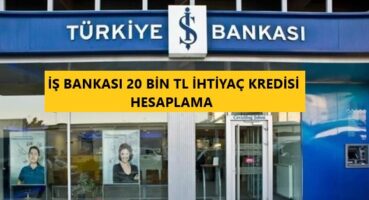 İş Bankası 20 Bin TL İhtiyaç Kredisi Hesaplama