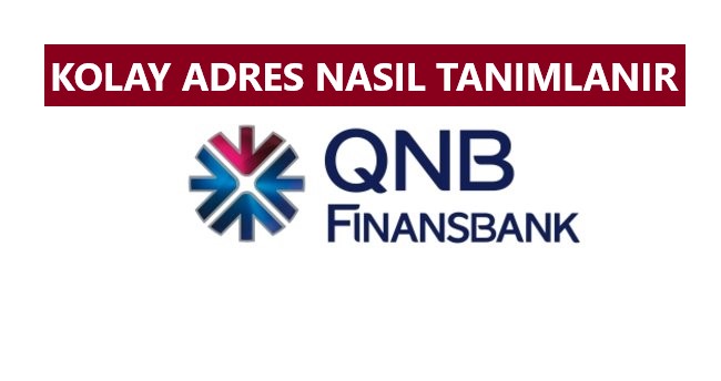 QNB Finansbank Kolay Adres Tanımlama