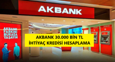 Akbank 30 Bin TL İhtiyaç Kredisi Hesaplama