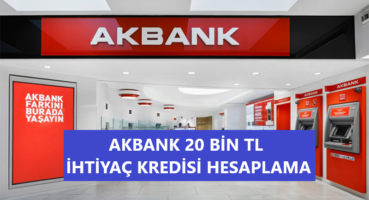 Akbank 20 Bin TL İhtiyaç Kredisi Hesaplama