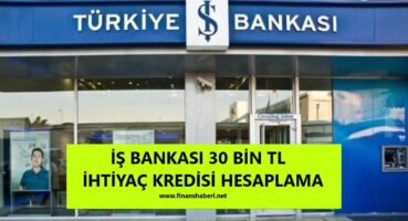 İş Bankası 30 Bin TL İhtiyaç Kredisi